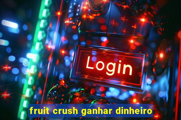 fruit crush ganhar dinheiro